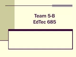 Team 5-B EdTec 685