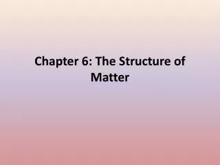 Chapter 6: The Structure of Matter