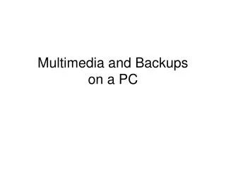 Multimedia and Backups on a PC