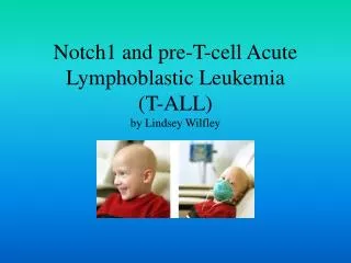 Notch1 and pre-T-cell Acute Lymphoblastic Leukemia (T-ALL) by Lindsey Wilfley