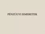 PÉNZÜGYI ISMERETEK - slide 1