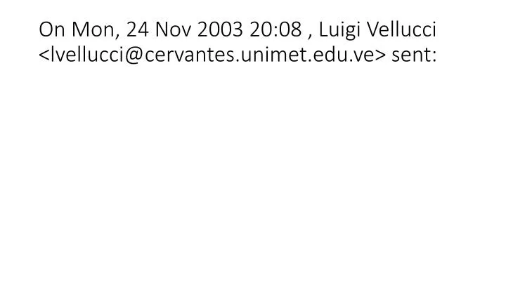 on mon 24 nov 2003 20 08 luigi vellucci lvellucci@cervantes unimet edu ve sent