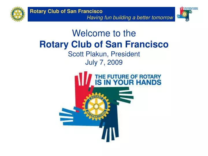 welcome to the rotary club of san francisco scott plakun president july 7 2009