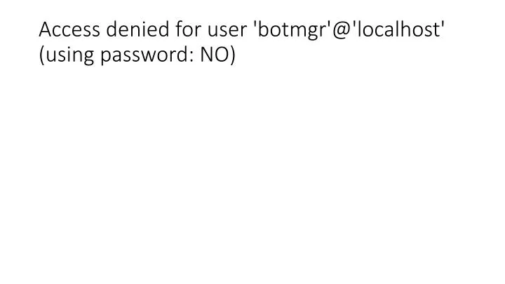 access denied for user botmgr @ localhost using password no