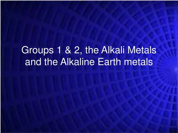groups 1 2 the alkali metals and the alkaline earth metals