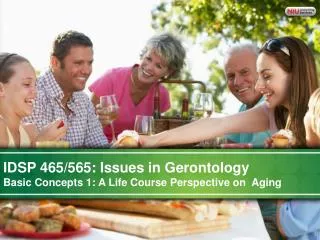 IDSP 465/565: Issues in Gerontology Basic Concepts 1: A Life Course Perspective on Aging