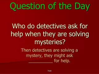 Question of the Day Who do detectives ask for help when they are solving mysteries?