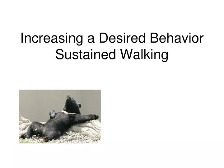 increasing a desired behavior sustained walking