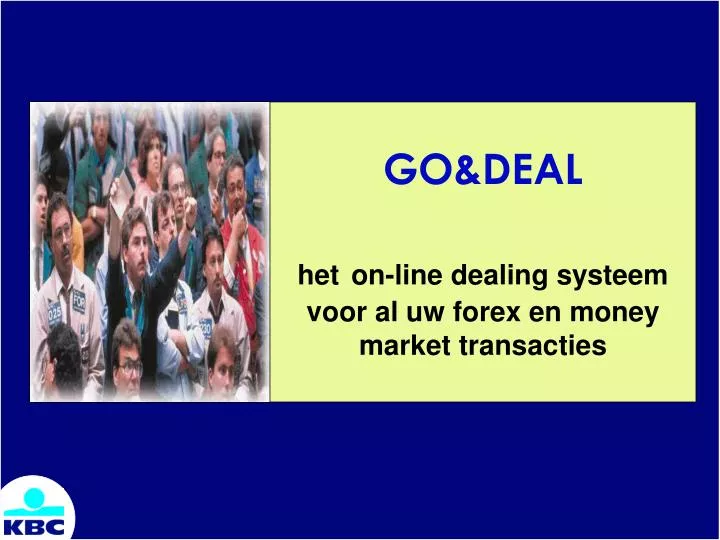 go deal het on line dealing systeem voor al uw forex en money market transacties