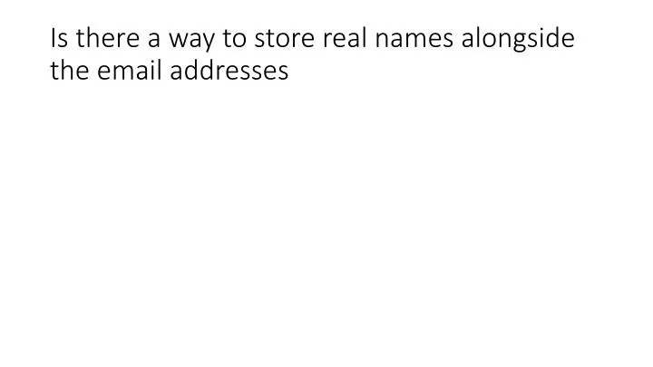is there a way to store real names alongside the email addresses