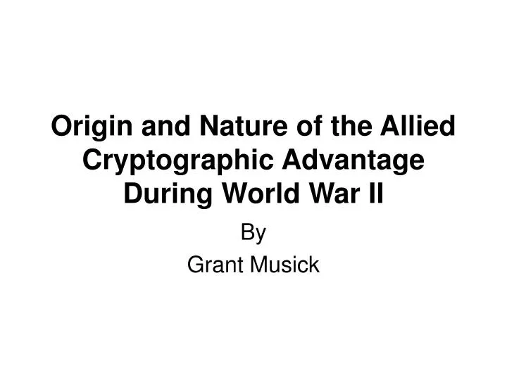 origin and nature of the allied cryptographic advantage during world war ii