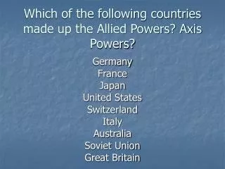Which of the following countries made up the Allied Powers? Axis Powers?