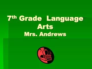 7 th Grade Language Arts Mrs. Andrews