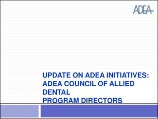 Update on ADEA Initiatives: ADEA Council of Allied Dental Program Directors