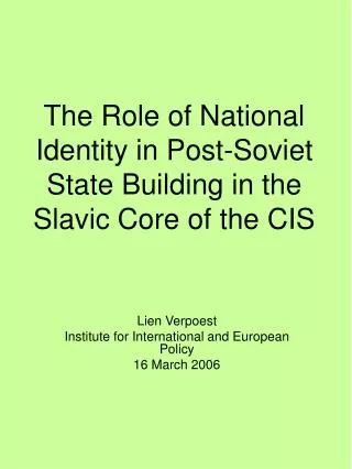 The Role of National Identity in Post-Soviet State Building in the Slavic Core of the CIS