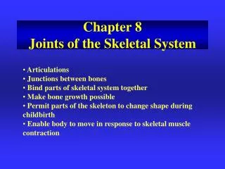 Articulations Junctions between bones Bind parts of skeletal system together