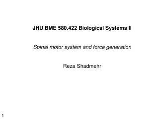 JHU BME 580.422 Biological Systems II Spinal motor system and force generation Reza Shadmehr