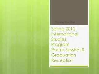 Spring 2012 International Studies Program Poster Session &amp; Graduation Reception
