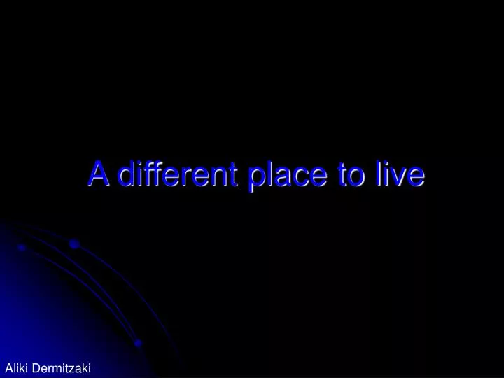 a different place to live