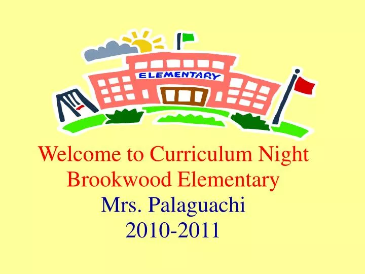 welcome to curriculum night brookwood elementary mrs palaguachi 2010 2011