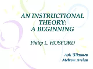AN INSTRUCTIONAL THEORY: A BEGINNING Philip L. HOSFORD
