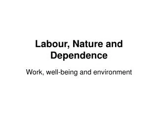 Labour, Nature and Dependence