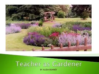 Teacher as Gardener BY ALIDA BUNNEY