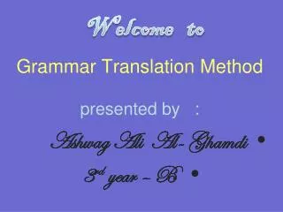 Grammar Translation Method presented by :