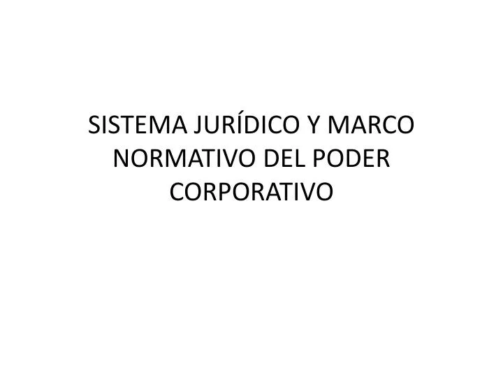 sistema jur dico y marco normativo del poder corporativo