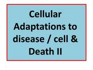 Cellular Adaptations to disease / cell &amp; Death II