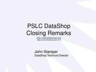 PSLC DataShop Closing Remarks pslcdatashop Slides current to DataShop version 4.1.8