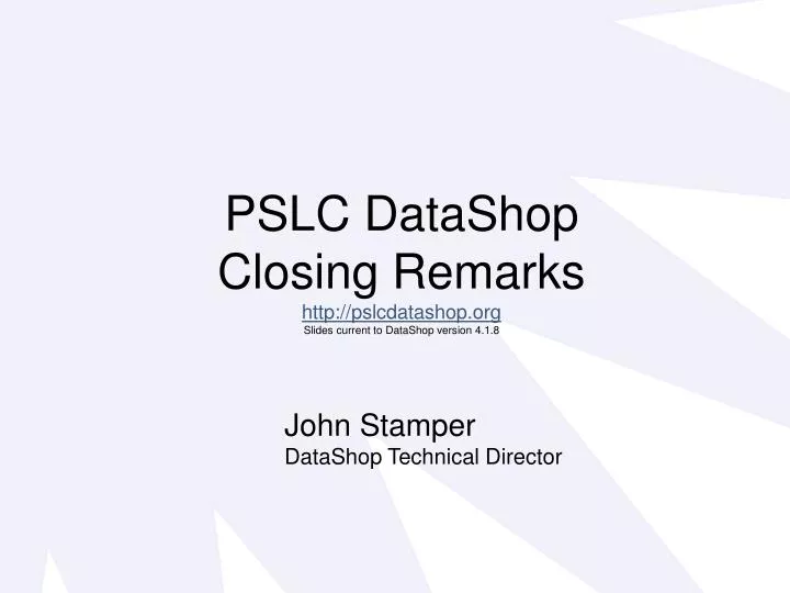 pslc datashop closing remarks http pslcdatashop org slides current to datashop version 4 1 8