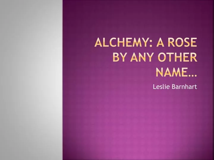 alchemy a rose by any other name