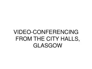 VIDEO-CONFERENCING FROM THE CITY HALLS, GLASGOW