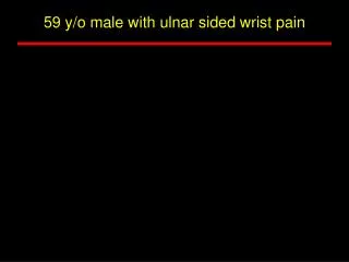 59 y/o male with ulnar sided wrist pain