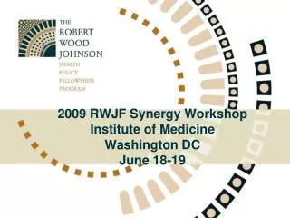 2009 RWJF Synergy Workshop Institute of Medicine Washington DC June 18-19
