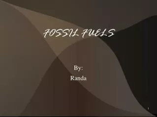 FOSSIL FUELS By: Randa