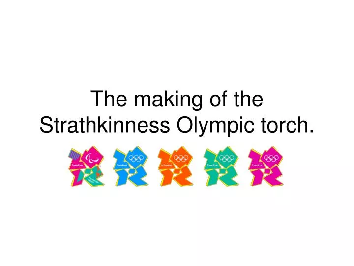 the making of the strathkinness olympic torch
