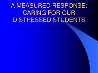 A MEASURED RESPONSE: CARING FOR OUR DISTRESSED STUDENTS