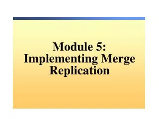 Module 5: Implementing Merge Replication