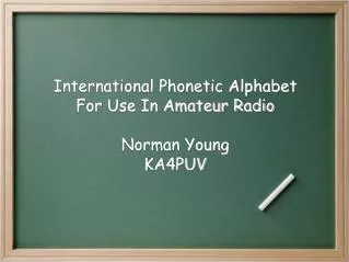 International Phonetic Alphabet For Use In Amateur Radio Norman Young KA4PUV