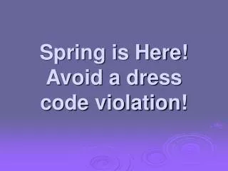 Spring is Here! Avoid a dress code violation!