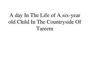 A day In The Life of A six-year old Child In The Countryside Of Tareem
