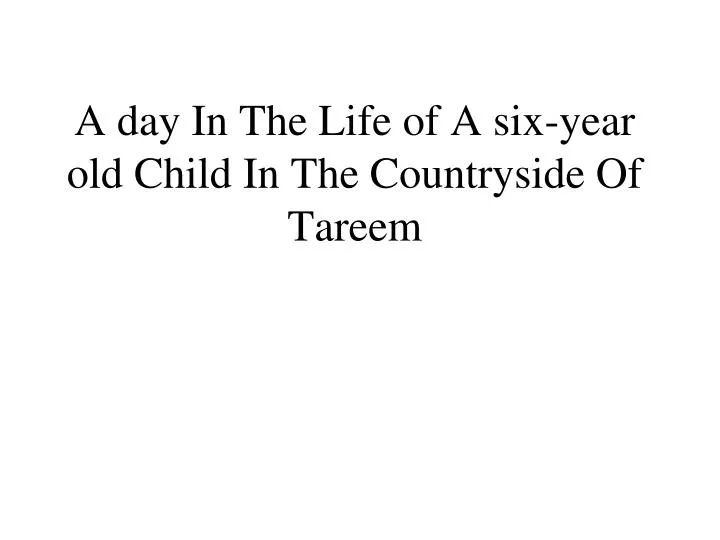 a day in the life of a six year old child in the countryside of tareem