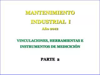 MANTENIMIENTO INDUSTRIAL I Año 2012 VINCULACIONES, HERRAMIENTAS E INSTRUMENTOS DE MEDICICIÓN