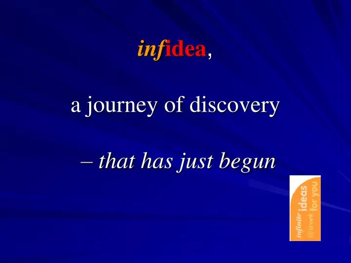 inf idea a journey of discovery that has just begun