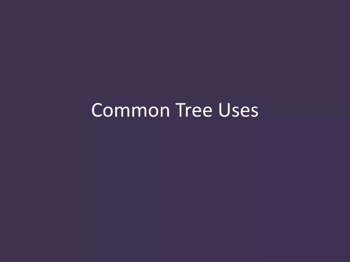 common tree uses
