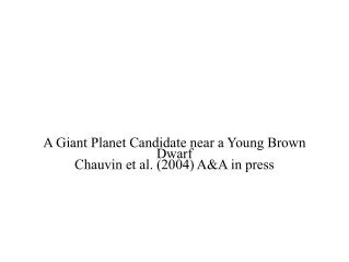 A Giant Planet Candidate near a Young Brown Dwarf Chauvin et al. (2004) A&amp;A in press