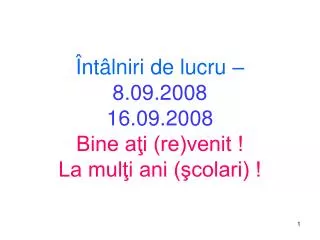 nt lniri de lucru 8 09 2008 16 09 2008 bine a i re venit la mul i ani colari