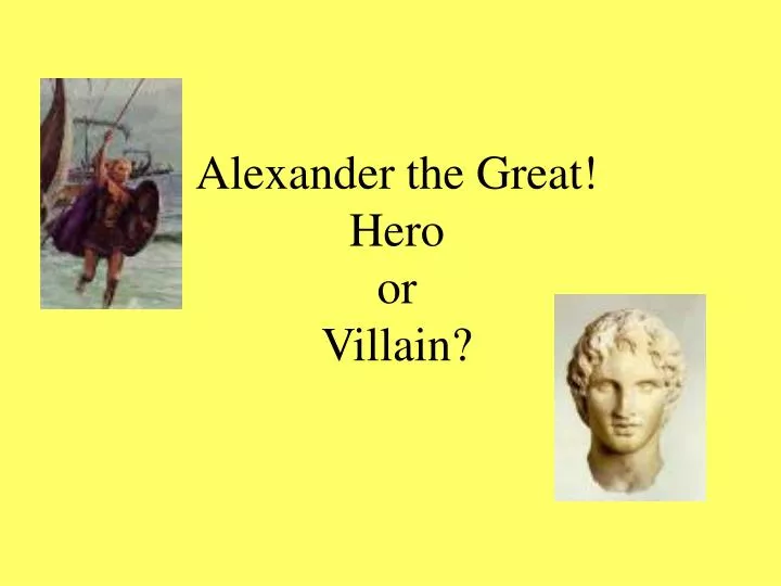 alexander the great hero or villain